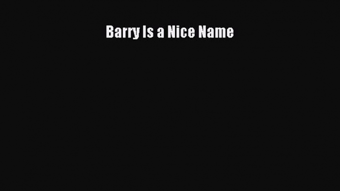 Read Barry Is a Nice Name Ebook Free