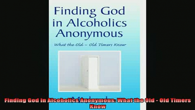 READ book  Finding God in Alcoholics Anonymous What the Old  Old Timers Know Full Free