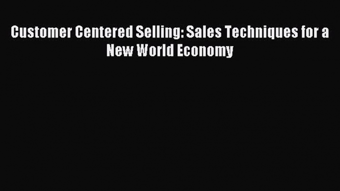 Download Customer Centered Selling: Sales Techniques for a New World Economy Ebook Online