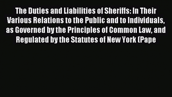 Read The Duties And Liabilities Of Sheriffs: In Their Various Relations To The Public And To