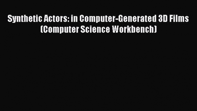 [PDF] Synthetic Actors: in Computer-Generated 3D Films (Computer Science Workbench) [Download]