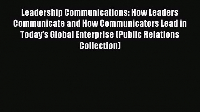 Read Leadership Communications: How Leaders Communicate and How Communicators Lead in Today's