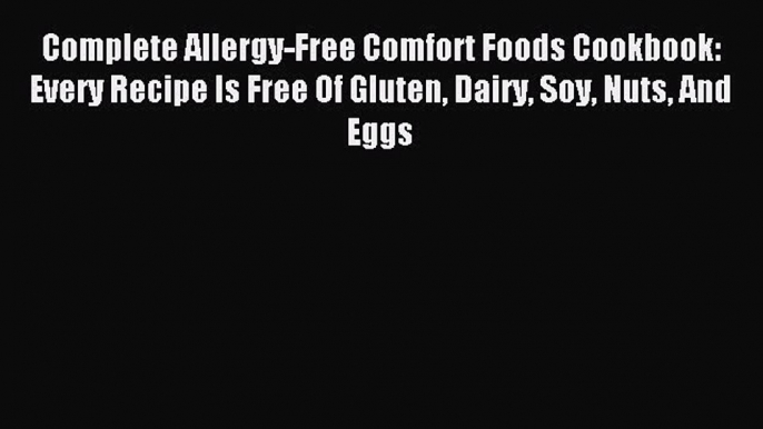 Read Complete Allergy-Free Comfort Foods Cookbook: Every Recipe Is Free Of Gluten Dairy Soy