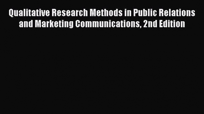 Read Qualitative Research Methods in Public Relations and Marketing Communications 2nd Edition