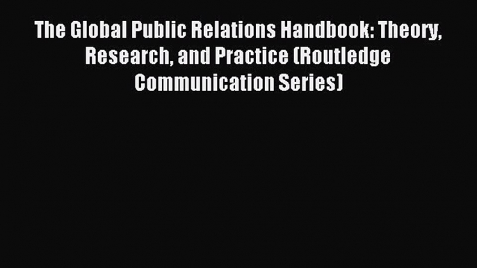 Read The Global Public Relations Handbook: Theory Research and Practice (Routledge Communication