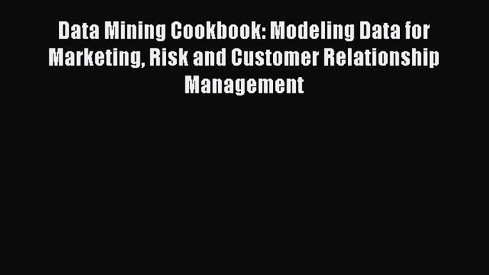 Read Data Mining Cookbook: Modeling Data for Marketing Risk and Customer Relationship Management