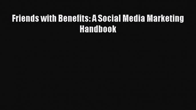 Read Friends with Benefits: A Social Media Marketing Handbook Ebook Free