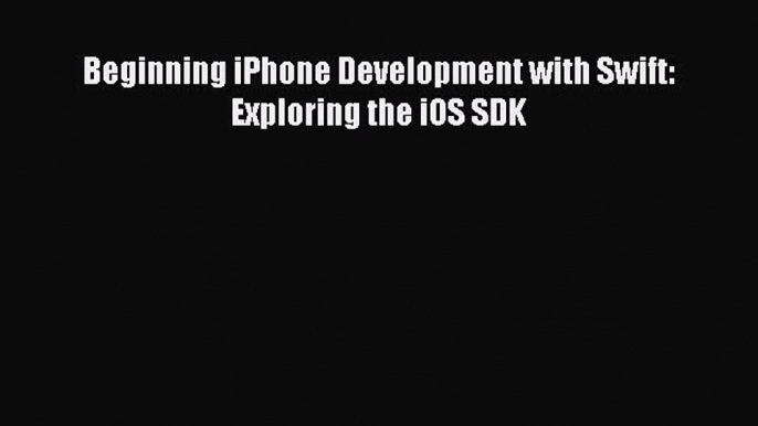 Read Beginning iPhone Development with Swift: Exploring the iOS SDK Ebook Free