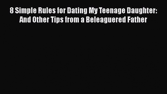 Download 8 Simple Rules for Dating My Teenage Daughter: And Other Tips from a Beleaguered Father