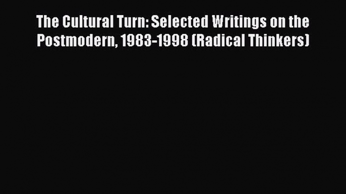 [Read PDF] The Cultural Turn: Selected Writings on the Postmodern 1983-1998 (Radical Thinkers)