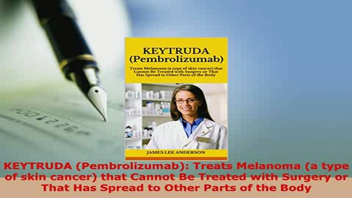 PDF  KEYTRUDA Pembrolizumab Treats Melanoma a type of skin cancer that Cannot Be Treated Free Books