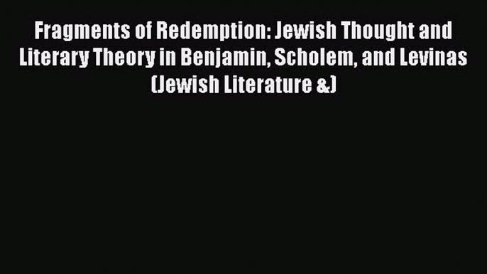 [PDF] Fragments of Redemption: Jewish Thought and Literary Theory in Benjamin Scholem and Levinas