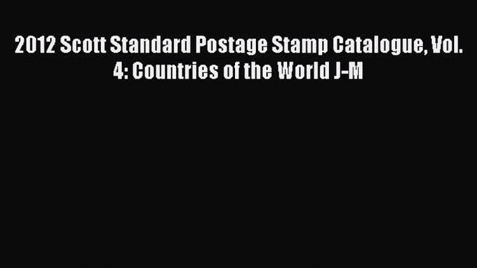 Read 2012 Scott Standard Postage Stamp Catalogue Vol. 4: Countries of the World J-M Ebook Free