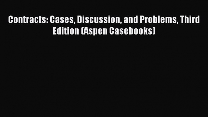 Read Contracts: Cases Discussion and Problems Third Edition (Aspen Casebooks) Ebook Free