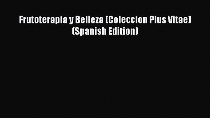 Download Frutoterapia y Belleza (Coleccion Plus Vitae) (Spanish Edition) PDF Free