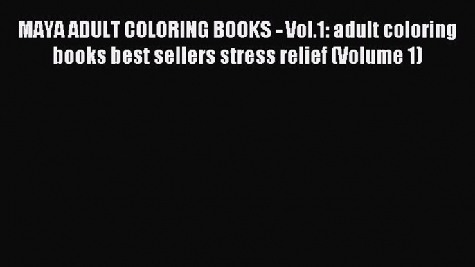 Read MAYA ADULT COLORING BOOKS - Vol.1: adult coloring books best sellers stress relief (Volume