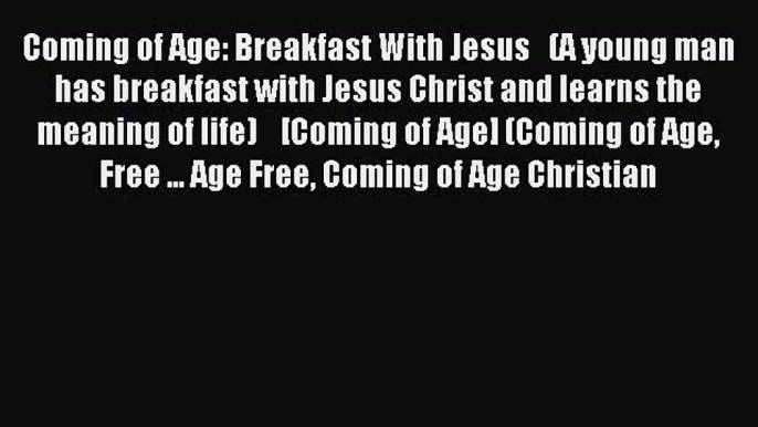 Read Coming of Age: Breakfast With Jesus   (A young man has breakfast with Jesus Christ and