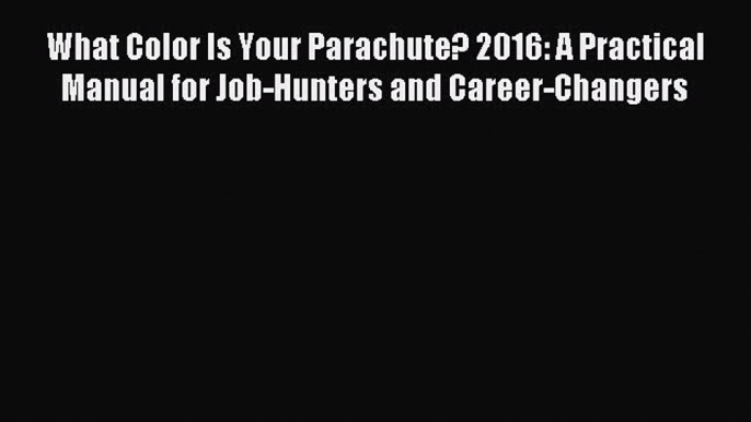 Read What Color Is Your Parachute? 2016: A Practical Manual for Job-Hunters and Career-Changers