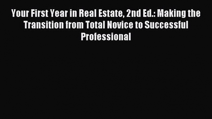 Read Your First Year in Real Estate 2nd Ed.: Making the Transition from Total Novice to Successful