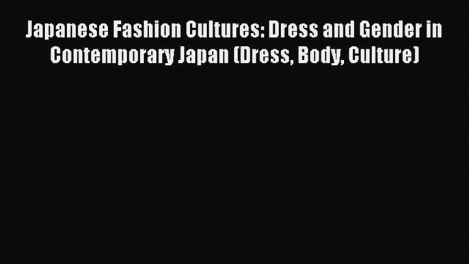 Download Japanese Fashion Cultures: Dress and Gender in Contemporary Japan (Dress Body Culture)