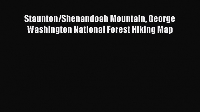 Read Staunton/Shenandoah Mountain George Washington National Forest Hiking Map Ebook Free