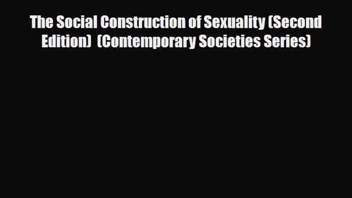Download The Social Construction of Sexuality (Second Edition)  (Contemporary Societies Series)
