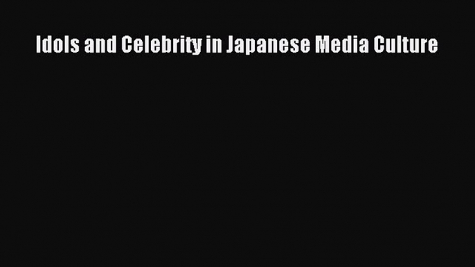 [PDF] Idols and Celebrity in Japanese Media Culture  Read Online