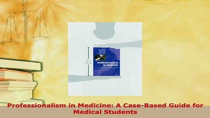 Download  Professionalism in Medicine A CaseBased Guide for Medical Students Ebook