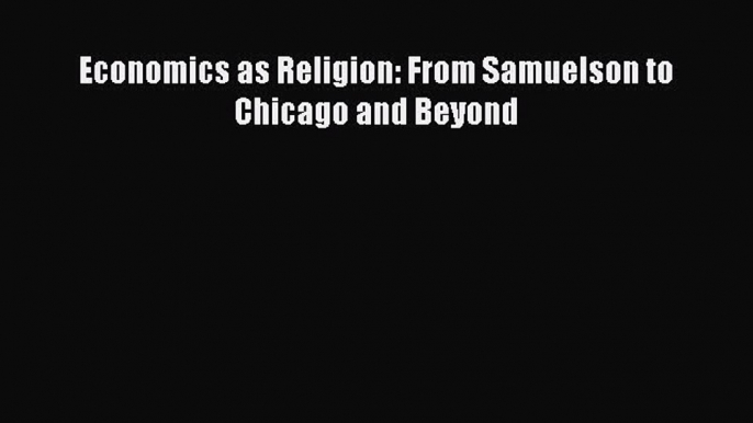 Read Economics as Religion: From Samuelson to Chicago and Beyond Ebook Free