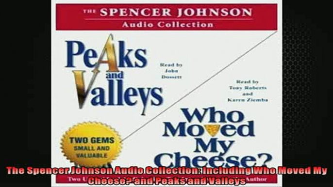 READ THE NEW BOOK   The Spencer Johnson Audio Collection Including Who Moved My Cheese and Peaks and Valleys  DOWNLOAD ONLINE