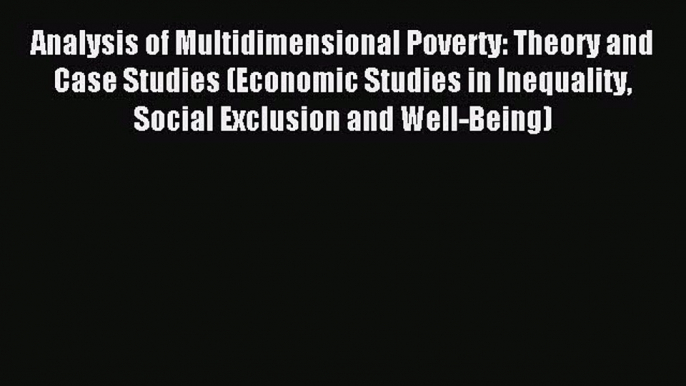 Read Analysis of Multidimensional Poverty: Theory and Case Studies (Economic Studies in Inequality