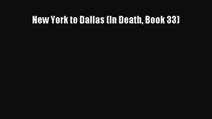 Read New York to Dallas (In Death Book 33) Ebook Free