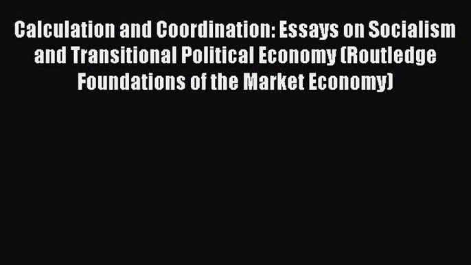 Read Calculation and Coordination: Essays on Socialism and Transitional Political Economy (Routledge