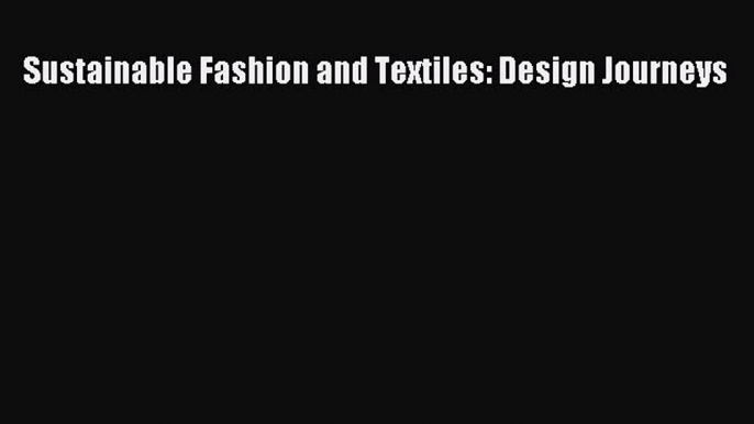 Read Sustainable Fashion and Textiles: Design Journeys Ebook Free