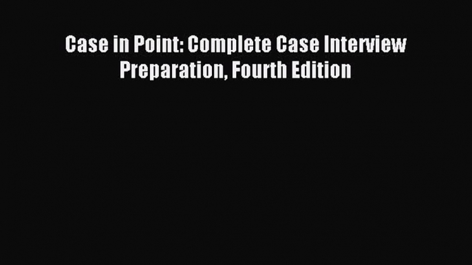 Download Case in Point: Complete Case Interview  Preparation Fourth Edition Ebook Free