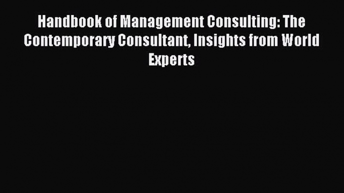 Read Handbook of Management Consulting: The Contemporary Consultant Insights from World Experts