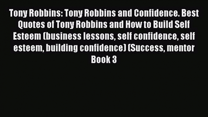 Read Tony Robbins: Tony Robbins and Confidence. Best Quotes of Tony Robbins and How to Build