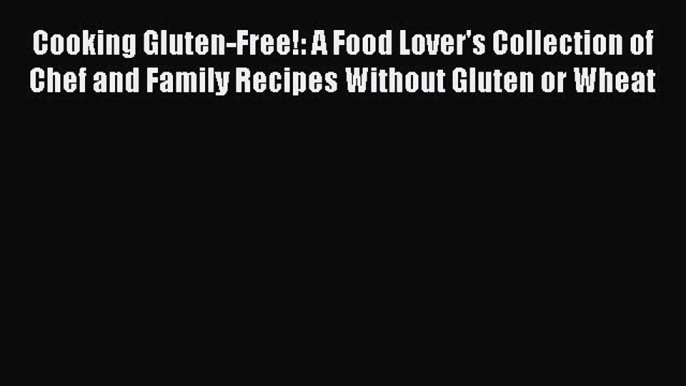 Read Cooking Gluten-Free!: A Food Lover's Collection of Chef and Family Recipes Without Gluten