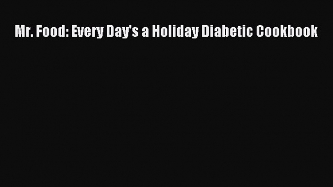 Download Mr. Food: Every Day's a Holiday Diabetic Cookbook Ebook Free