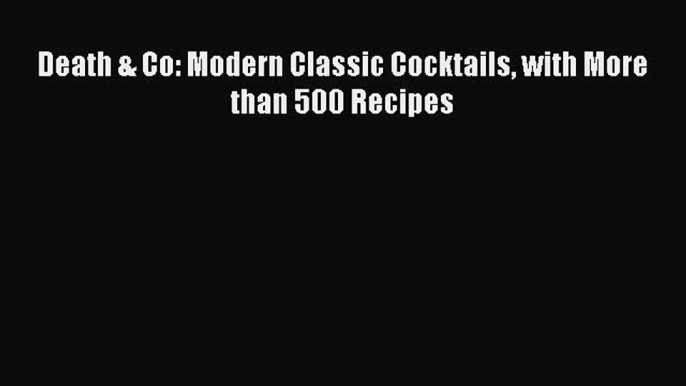 [Download] Death & Co: Modern Classic Cocktails with More than 500 Recipes PDF Free