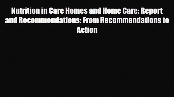 [PDF] Nutrition in Care Homes and Home Care: Report and Recommendations: From Recommendations