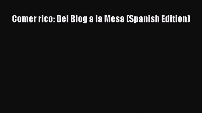 [PDF] Comer rico: Del Blog a la Mesa (Spanish Edition)  Full EBook