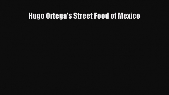[Read PDF] Hugo Ortega's Street Food of Mexico  Full EBook