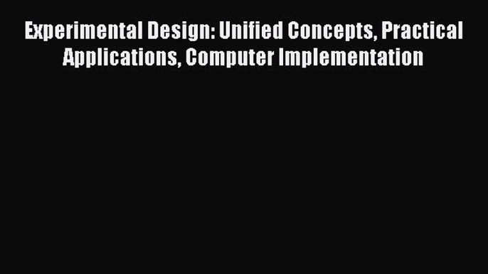 Read Experimental Design: Unified Concepts Practical Applications Computer Implementation Ebook