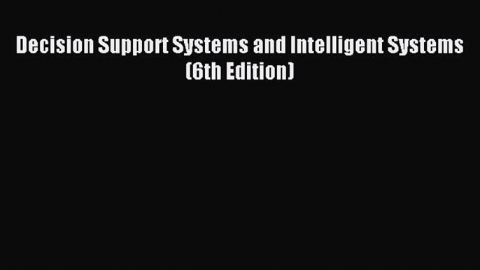 Download Decision Support Systems and Intelligent Systems (6th Edition) PDF Free