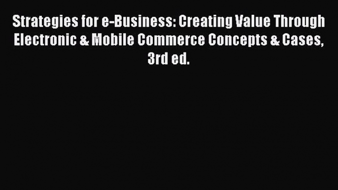 [PDF] Strategies for e-Business: Creating Value Through Electronic & Mobile Commerce Concepts