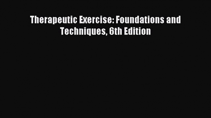 [Download] Therapeutic Exercise: Foundations and Techniques 6th Edition Ebook Free