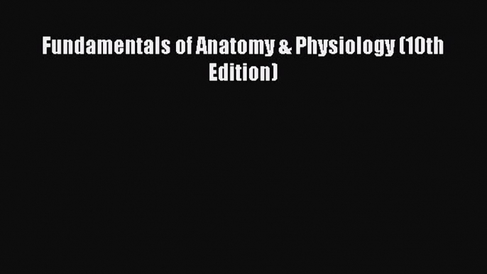 [Download] Fundamentals of Anatomy & Physiology (10th Edition) Read Online