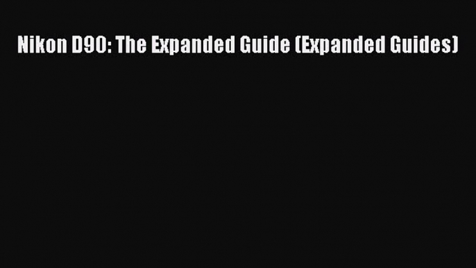 Read Nikon D90: The Expanded Guide (Expanded Guides) PDF Free