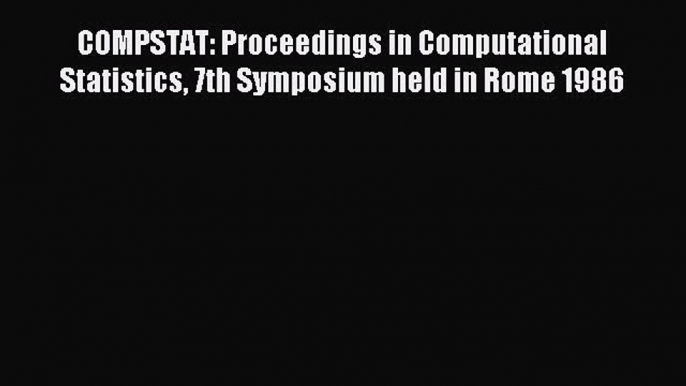 Read COMPSTAT: Proceedings in Computational Statistics 7th Symposium held in Rome 1986 Ebook